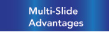 multi-slide advantages